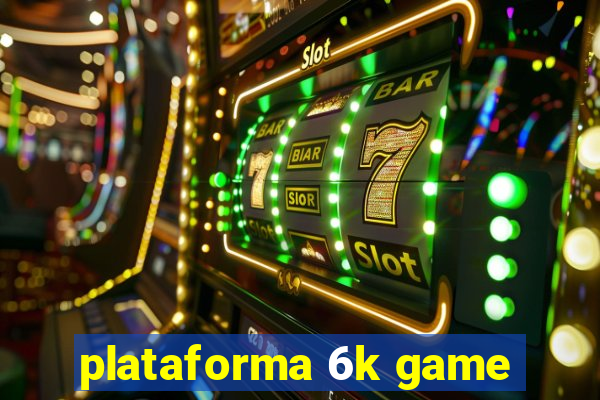 plataforma 6k game